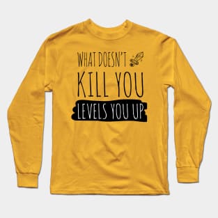 What doesn't kill you levels you up (black) Long Sleeve T-Shirt